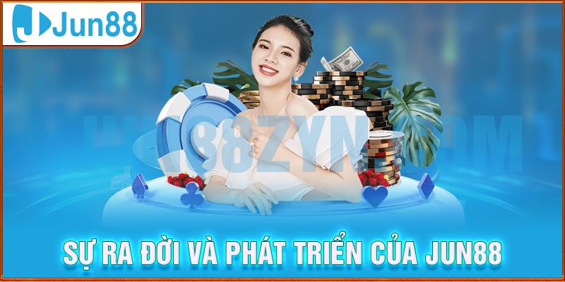 Sự ra đời và phát triển của thương hiệu Jun88